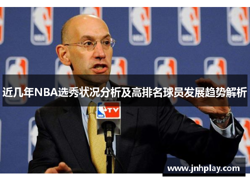 近几年NBA选秀状况分析及高排名球员发展趋势解析