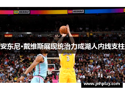 安东尼·戴维斯展现统治力成湖人内线支柱