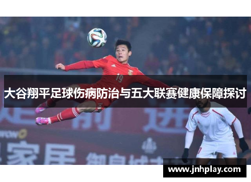大谷翔平足球伤病防治与五大联赛健康保障探讨