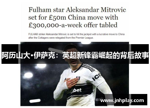 阿历山大·伊萨克：英超新锋霸崛起的背后故事